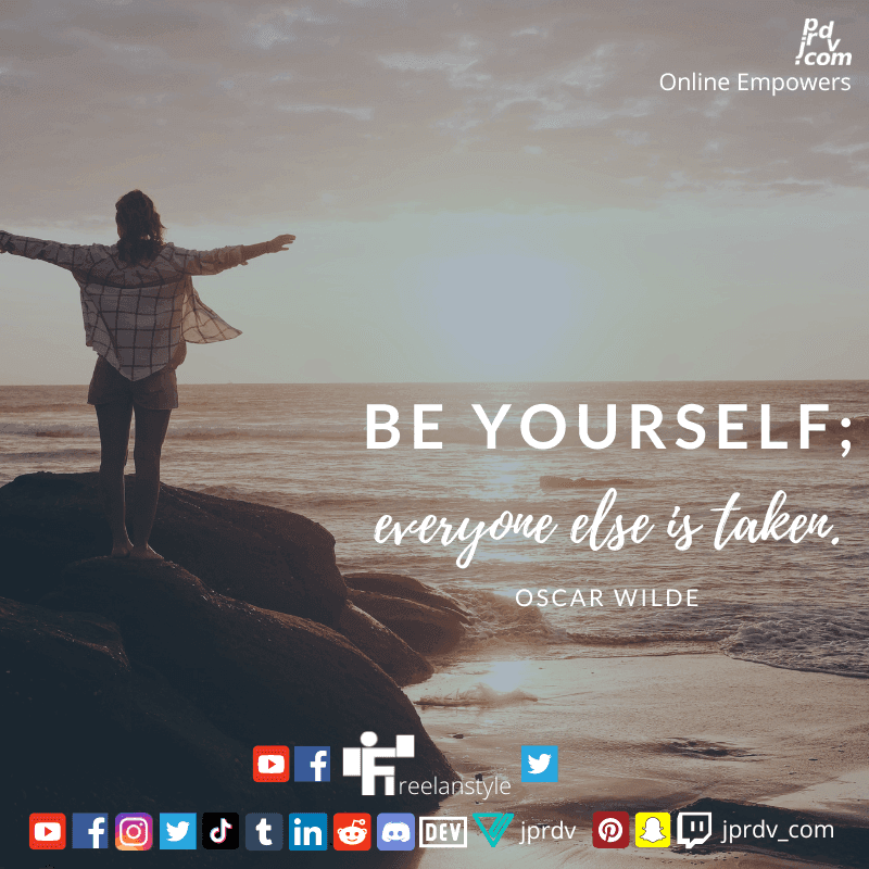 
"Be Yourself; everyone else it taken." ~ Oscar Wilde
