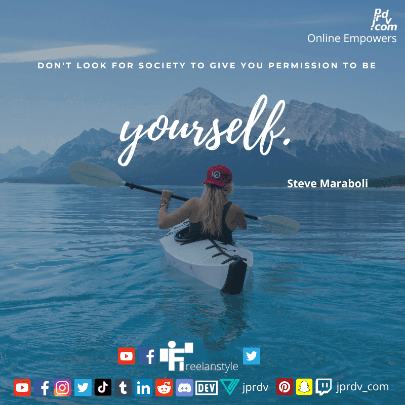 
"Don't look for society to give you permission to be yourself." ~ Steve Maraboli
