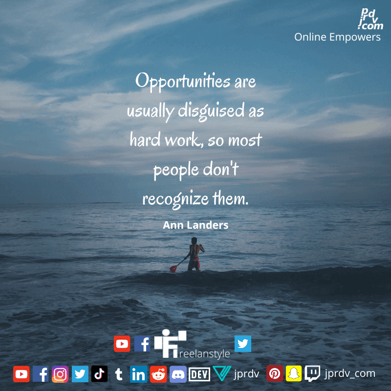 
"Opportunities are usually disguised as hard work, so most people don't recognize them." ~ An Landers
