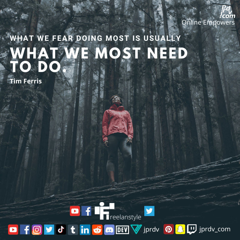 
"What we fear doing most is usually what we most need to do" ~ Tim Ferris
