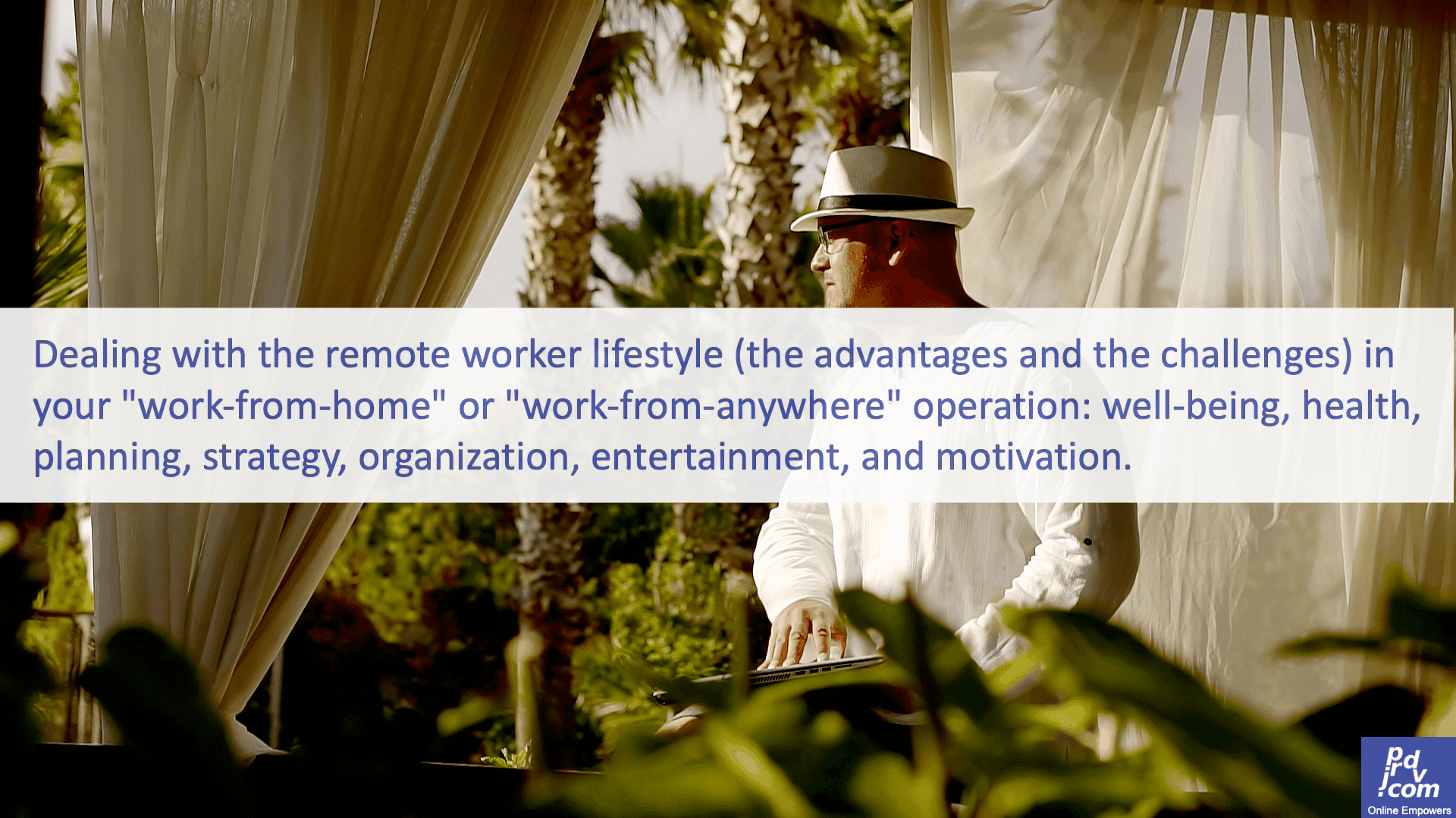 Dealing with the remote worker lifestyle (the advantages and the challenges) in your work-from-home or work-from-anywhere operation: well-being, health, planning, strategy, organization, entertainment, and motivation.