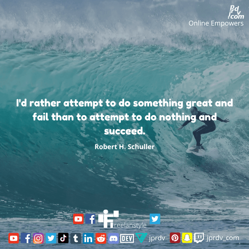 
"I'd rather attempt to do something great and fail than attempt to do nothing and succeed." ~ Robert H. Shuller
