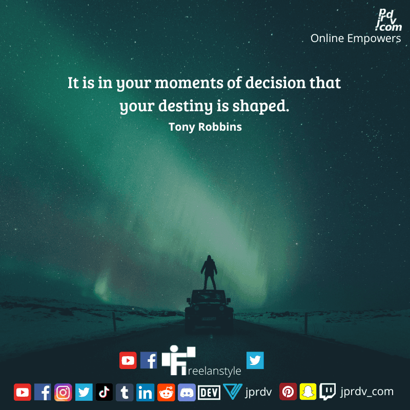 
"it is in your moments of decision that your destiny is shaped." ~ Tony Robbins
