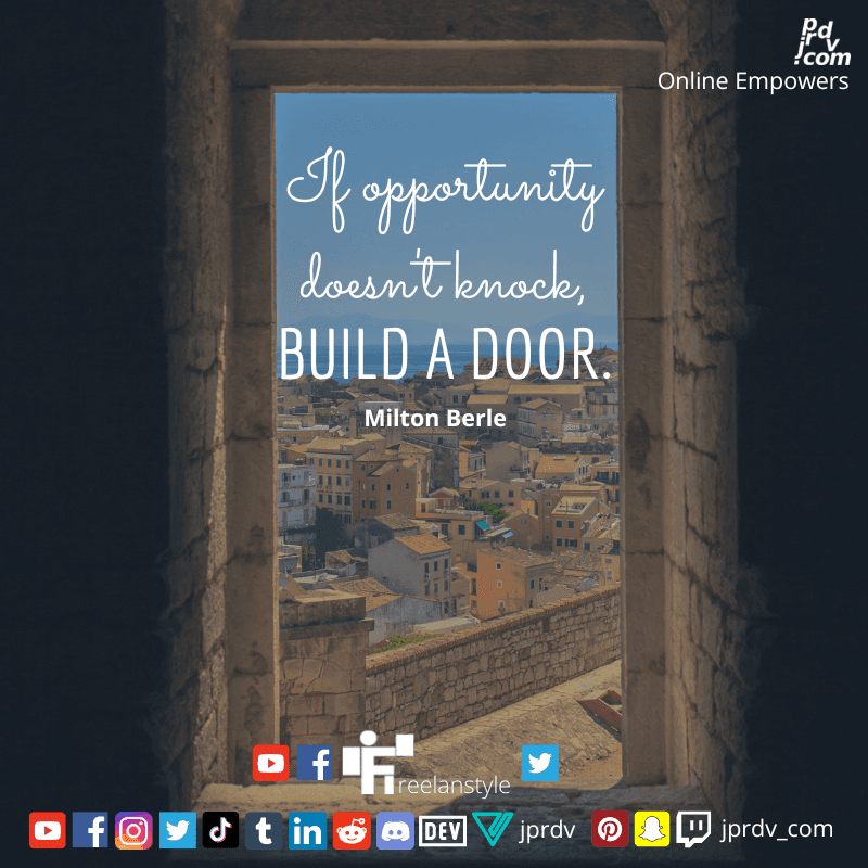
"If opportunity doesn't knock, build a door." ~ Milton Berle
