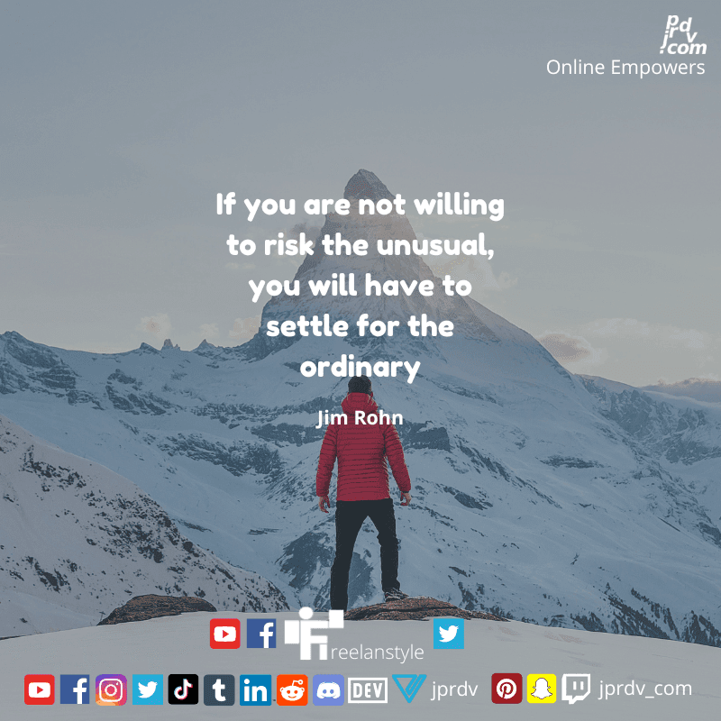 
"If you are not willing to risk the usual, you will have to settle for the ordinary." ~ Jim Rohm
