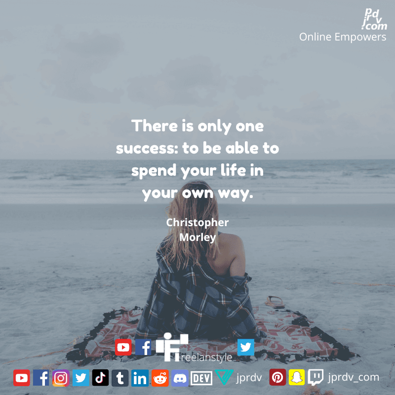 
"There is only one success: to be able to spend your life in your own way." ~ Christopher Morley
