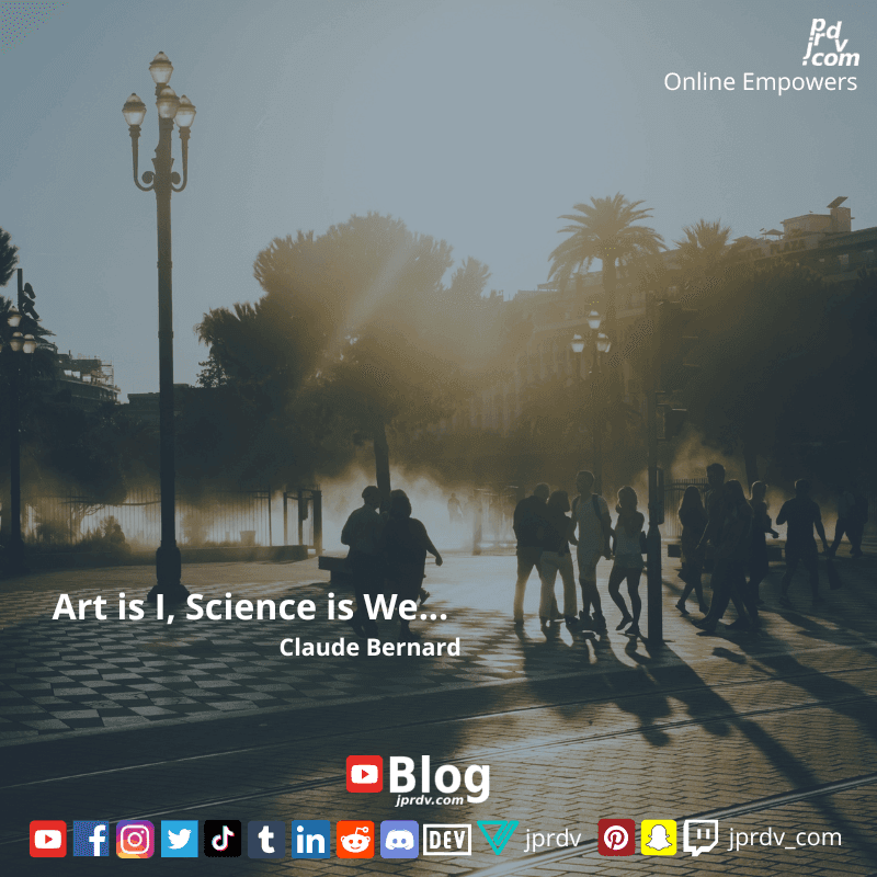 
"Art is I, Science is We." ~ Claude Bernard
