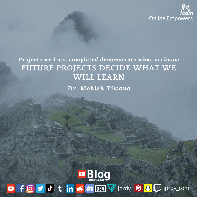 
"Projects we have completed demonstrate what we know. Future projects decide what we will learn." ~ Dr. Mohish Tiwana
