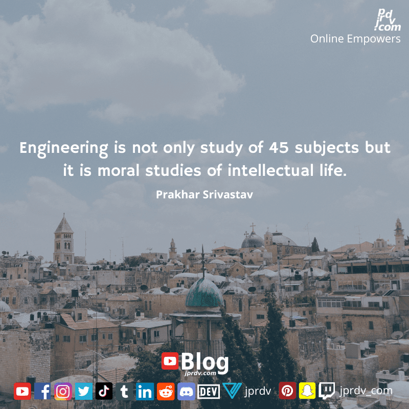 
"Engineering is not only study of 45 subjects but it is moral studies of intellectual life." ~ Prakhar Srivastav
