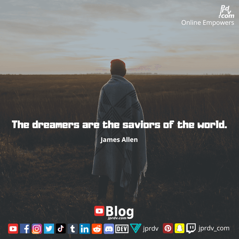 
"The dreamers are the savious of the world." ~ James Allen
