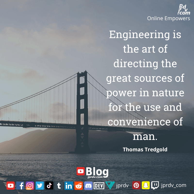 
"Engineering is the art of directing the great sources of power in nature for the user and convenience of man" ~ Thomas Tredgold
