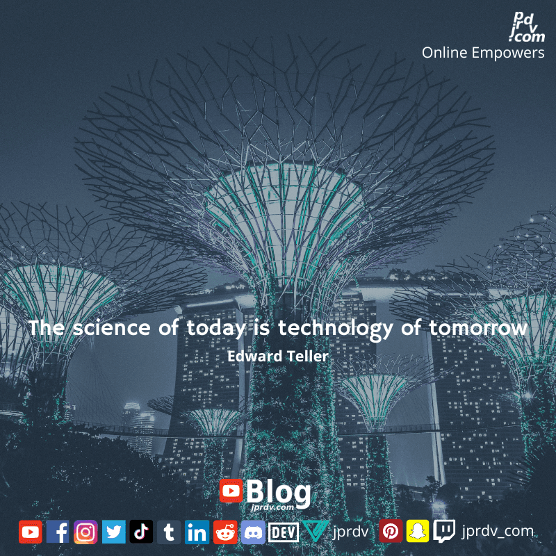 
"The science of today is technology of tomorrow." ~ Edward Teller
