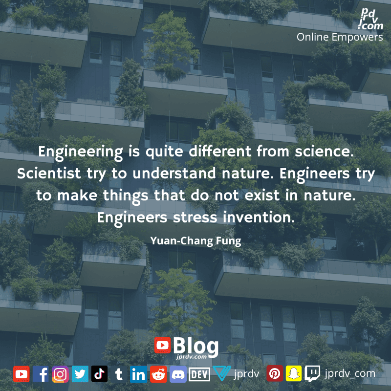 
"Engineering is quite different from science. Scientists try to understand nature. Engineers try to make things that do not exist in nature. Engineers stress invention." ~ Yuan-Chang Fung
