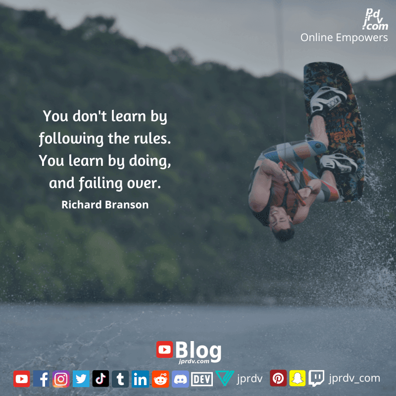 
"You don't learn by following the rules. You learn by doing, and failing over." ~ Richard Branson

