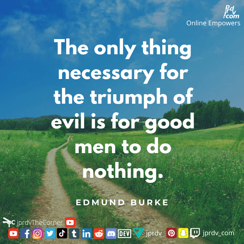 
"The only thing necessary for the triumph." ~ Edmund Burke
