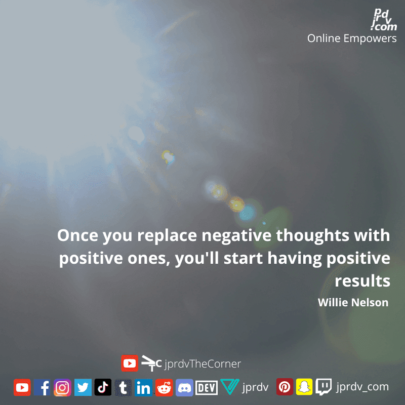 
"Once you replace negative thoughts with positive ones, you'll start having positive results" ~ Willie Nelson
