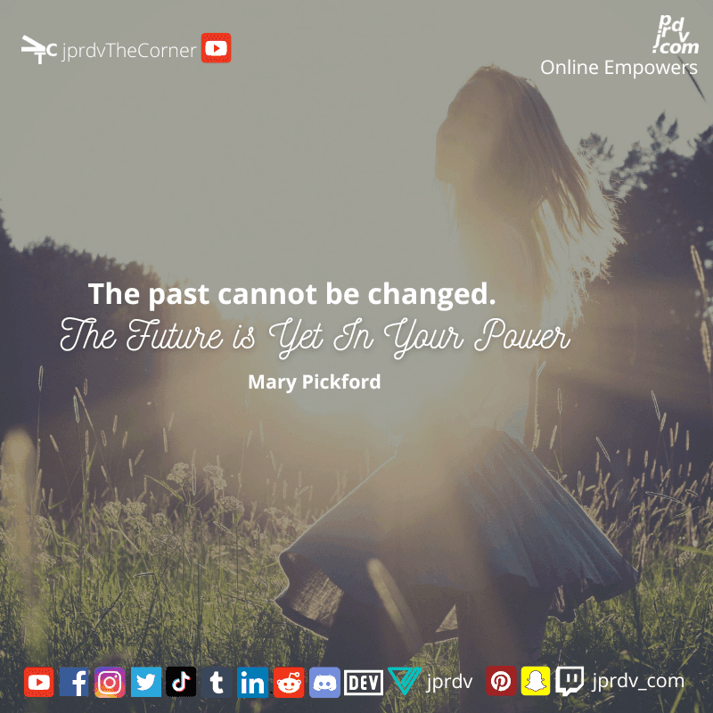 
"The past cannot be changed. The future is yet in your power." ~ Mary Pickford
