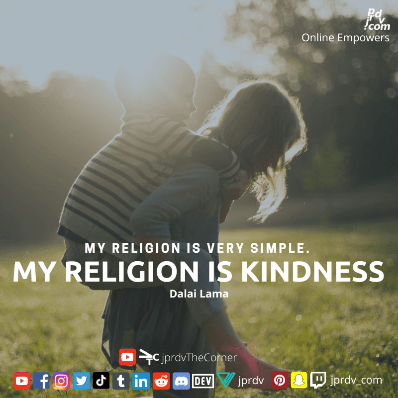 
"My religion is very simple. My religion is kindness." ~ Dalai Lama
