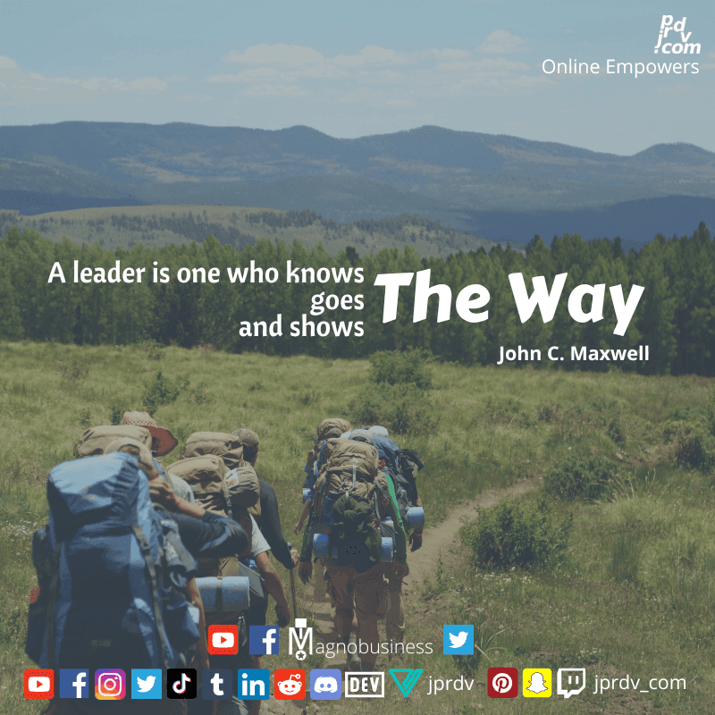 
"A leader is one who knows the way, goes the way and shows the way" ~ John C. Maxwell
