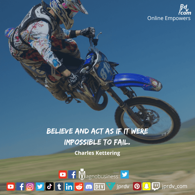 
"Believe and act as if it were impossible to fail." ~ Charles Kettering
