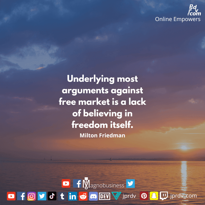 
"Underlying most arguments against free market is a lack of believing in freedom itself." ~ Milton Friedman
