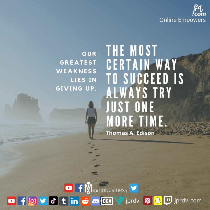 
"Our greatness weakness lies in giving up. The ost certain way to succeed is to always try just one more time" ~ Thomas A. Edison
