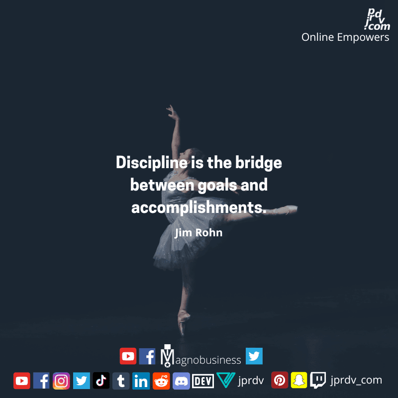 
"Discipline is the bridge between goals and accomplishments." ~ Jim Rohn
