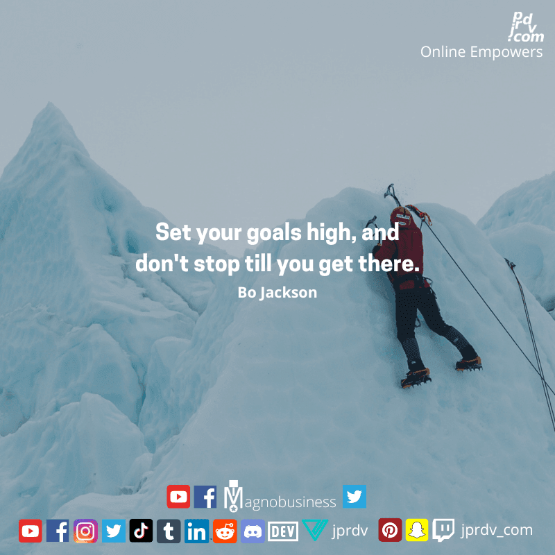 
"Set your goals high, and don't stop till you get there." ~ Bo Jackson
