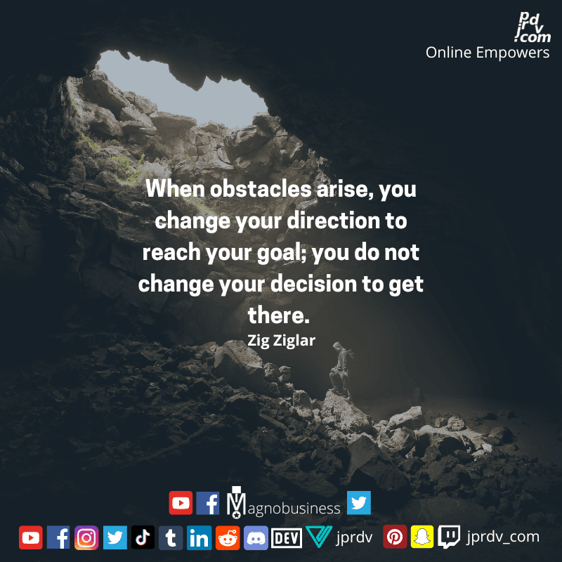 
"When obstacles arise, you change your direction to reach your goal; you do not chnage your decision to get there" ~ Zig Ziglar
