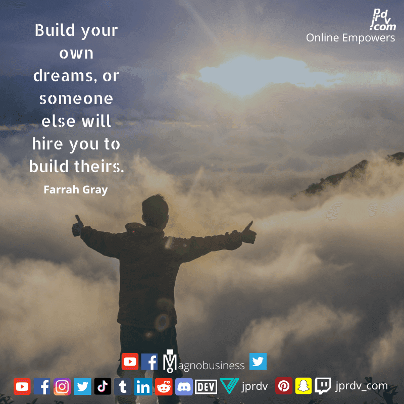 
"Build your own dreams, or someone else will hire you to build theirs." ~ Farrah Gray
