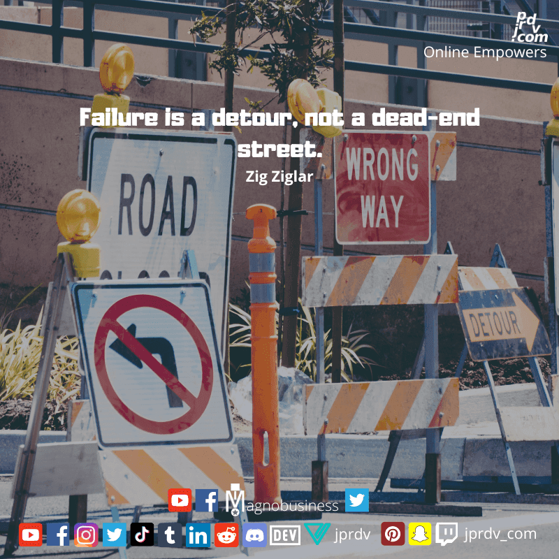 
"Failure is a detour, not a dead-end street." ~ Zig Ziglar
