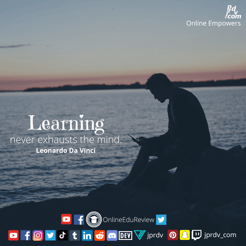 
"Learning never exhaust the mind." ~ Leornardo Da Vinci

