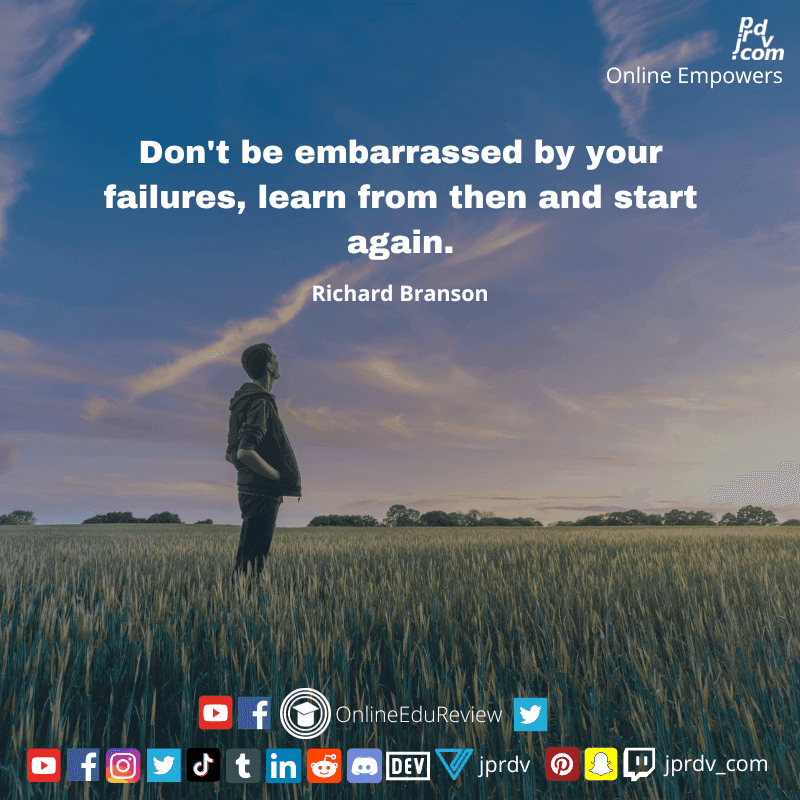 
"Don'be embarrassed by your failure, learn from them and try again.." ~ Richard Branson
