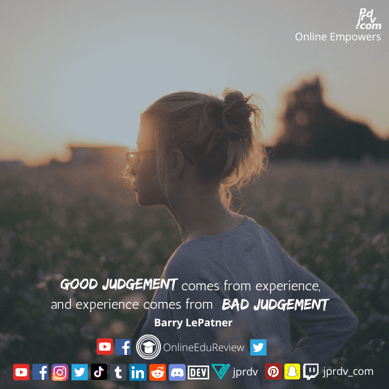 
"Good judgement comes from experience, and experience comes from bad judgement." ~ Barry LePatner
