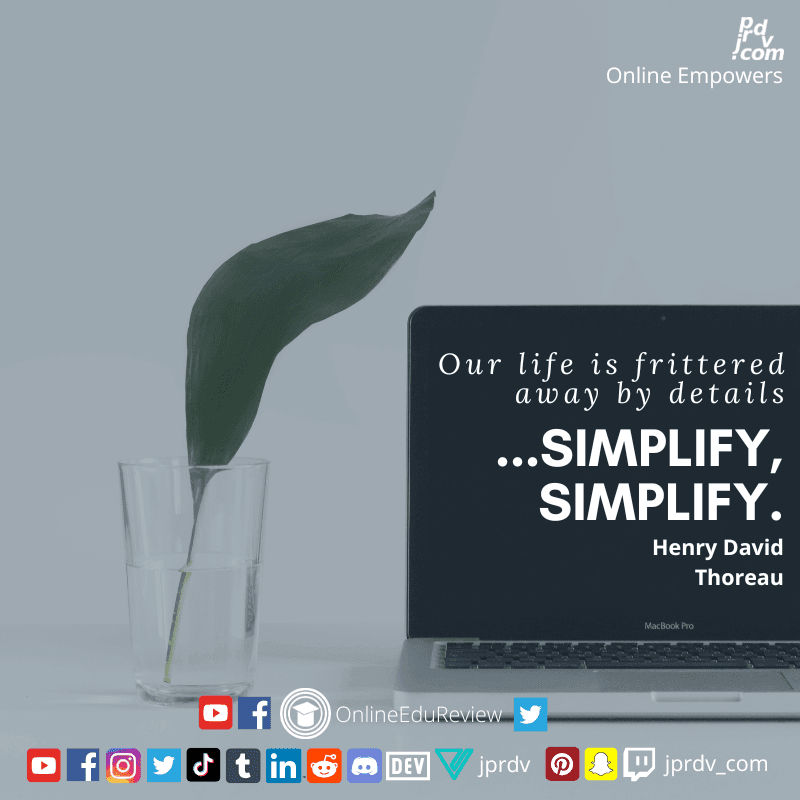 
"Our life is frittered away by details... simplify, simplify." ~ Henry David Thoreau
