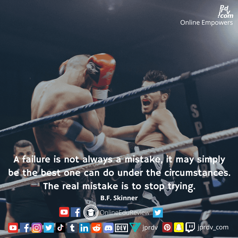 
"A failure is not always a mistake, it may simply be the best one can do under the cicumstances. The real mistake is to stop trying." ~ B.F. Skinner
