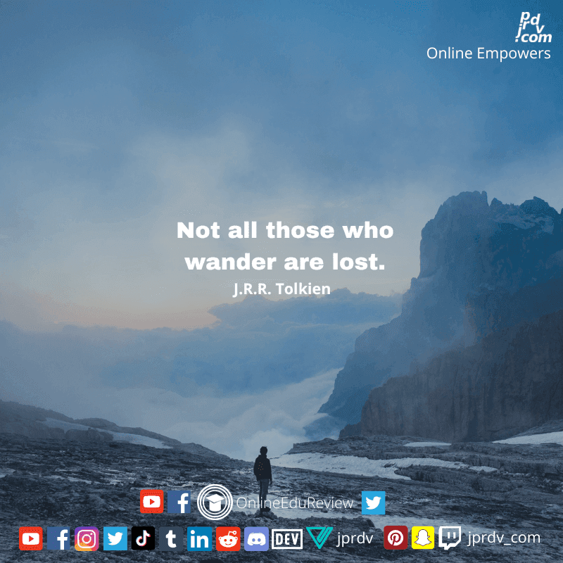 
"Not all those who wander are lost." ~ J.R.R. Tolkien
