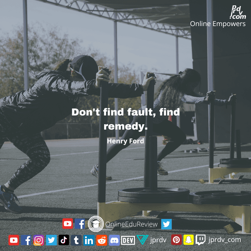 
"Don't find fault, find remedy." ~ Henry ford
