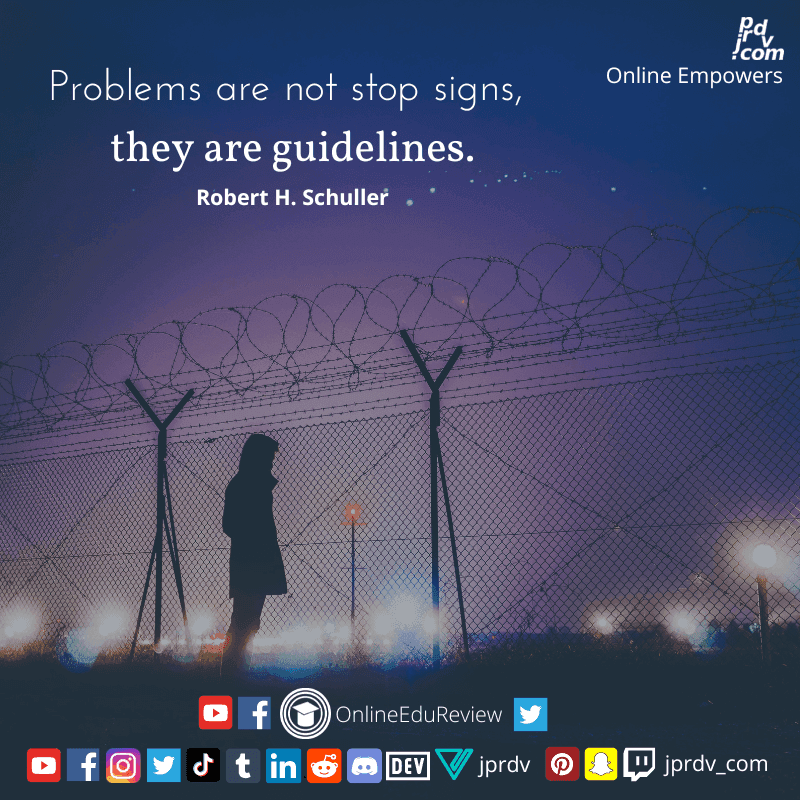 
"Problems are not stop signs, they are guidelines." ~ Robert H. Schuller
