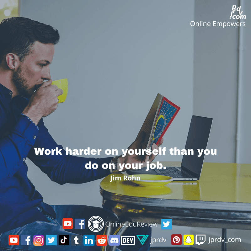 
"Work harder on yourself than you do on your job." ~ Jim Rohn

