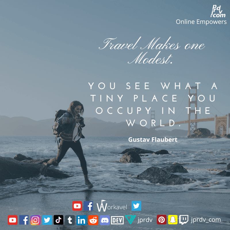 
"Travel makes one modest. You can see what a tiny place you occupy in the world." ~ Gustav Flaubert
