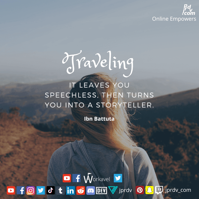 
"Traveling: it leaves you speechless, then turns you into a storyteller." ~ Ibn Battuta
