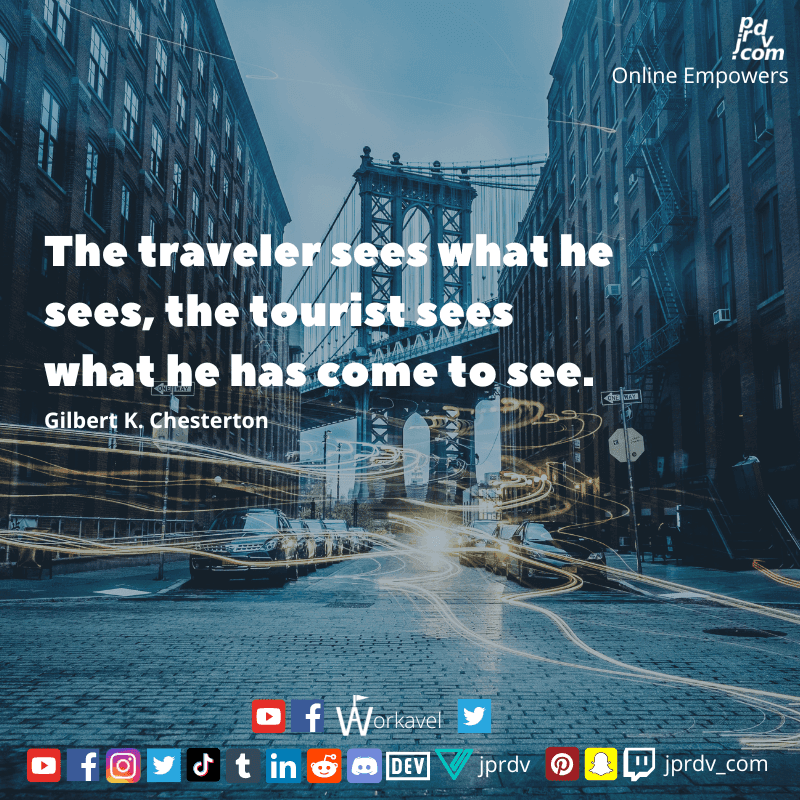 
"The traveler sees what he sees, the rourset sees what he has come to see." ~ Gilbert K. Chesterton
