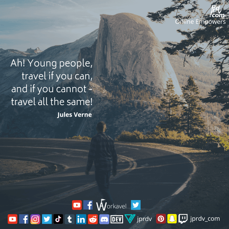 
"Ah! Young People travel if you can, and if you cannot - travel all the same!" ~ Jules Verne
