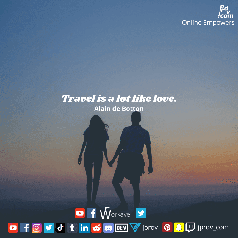 
"Travel is a lot like love." ~ Alain de Botton
